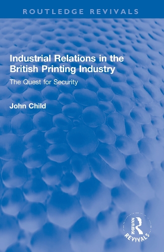 Industrial Relations in the British Printing Industry: The Quest for Security.