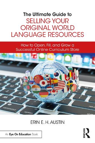 The Ultimate Guide to Selling Your Original World Language Resources: How to Open, Fill, and Grow a Successful Online Curriculum Store.
