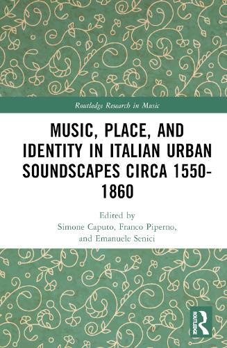 Music, Place, and Identity in Italian Urban Soundscapes circa 1550-1860.