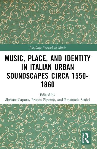 Music, Place, and Identity in Italian Urban Soundscapes circa 1550-1860.