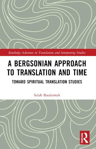 A Bergsonian Approach to Translation and Time: Toward Spiritual Translation Studies.