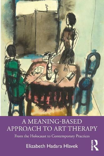 A Meaning-Based Approach to Art Therapy: From the Holocaust to Contemporary Practices.