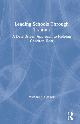 Leading Schools Through Trauma: A Data-Driven Approach to Helping Children Heal.