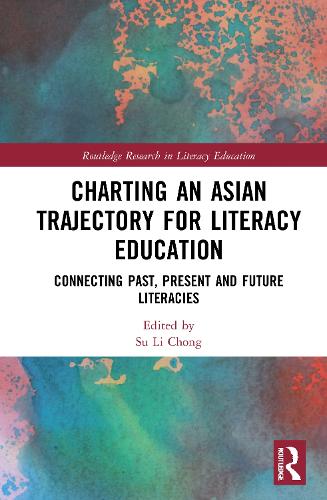 Charting an Asian Trajectory for Literacy Education: Connecting Past, Present and Future Literacies.