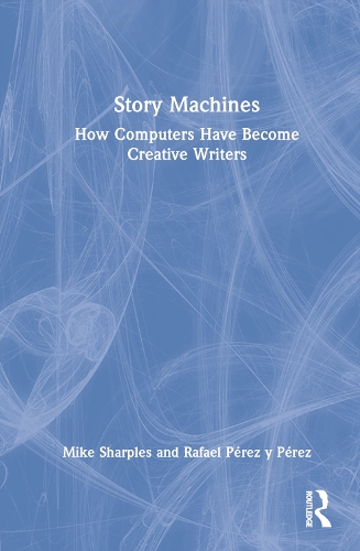 Story Machines: How Computers Have Become Creative Writers.
