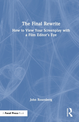 The Final Rewrite: How to View Your Screenplay with a Film Editor's Eye.