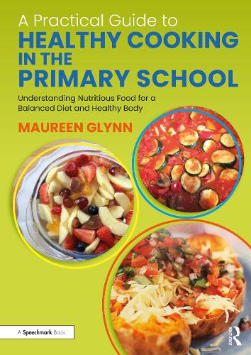 A Practical Guide to Healthy Cooking in the Primary School: Understanding Nutritious Food for a Balanced Diet and Healthy Body.