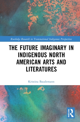 The Future Imaginary in Indigenous North American Arts and Literatures.