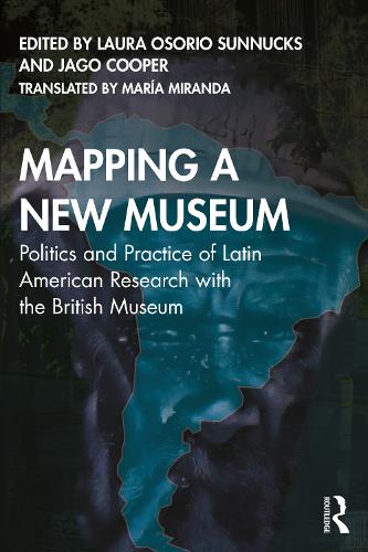 Mapping a New Museum: Politics and Practice of Latin American Research with the British Museum.