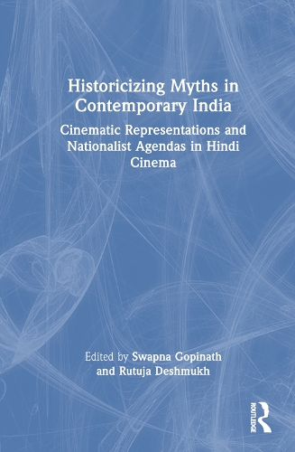 Historicizing Myths in Contemporary India: Cinematic Representations and Nationalist Agendas in Hindi Cinema.