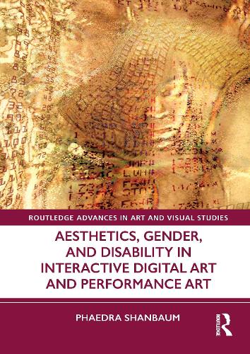 Aesthetics, Gender, and Disability in Interactive Digital Art and Performance Art.