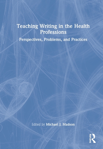 Teaching Writing in the Health Professions: Perspectives, Problems, and Practices.
