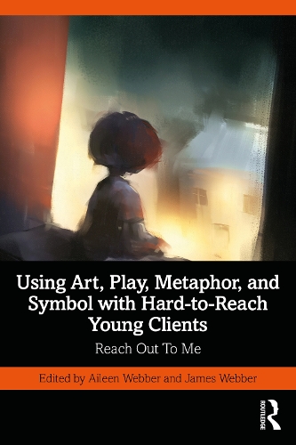 Using Art, Play, Metaphor, and Symbol with Hard-to-Reach Young Clients: Reach Out To Me.