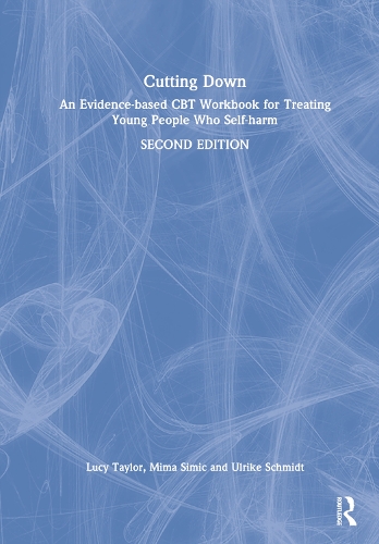 Cutting Down: An Evidence-based CBT Workbook for Treating Young People Who Self-harm. 2nd edition
