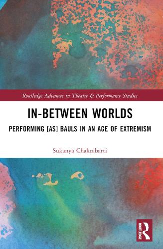 In-Between Worlds: Performing [as] Bauls in an Age of Extremism.