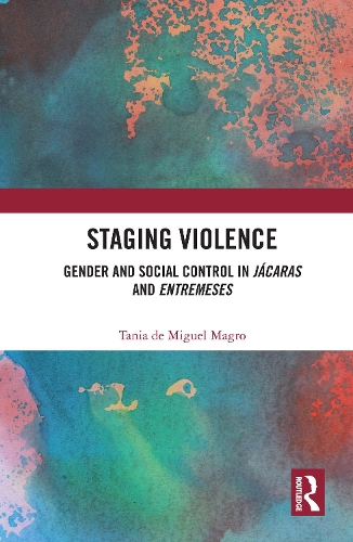 Staging Violence: Gender and Social Control in Jacaras and Entremeses.