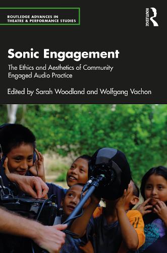 Sonic Engagement: The Ethics and Aesthetics of Community Engaged Audio Practice.