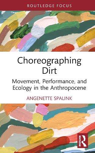 Choreographing Dirt: Movement, Performance, and Ecology in the Anthropocene.