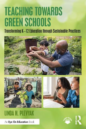 Teaching Towards Green Schools: Transforming K-12 Education through Sustainable Practices.