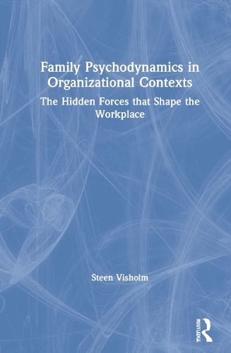 Family Psychodynamics in Organizational Contexts: The Hidden Forces that Shape the Workplace.