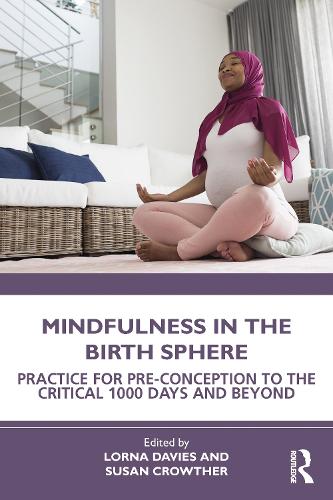 Mindfulness in the Birth Sphere: Practice for Pre-conception to the Critical 1000 Days and Beyond.