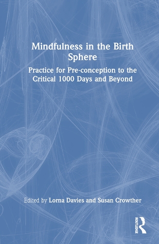 Mindfulness in the Birth Sphere: Practice for Pre-conception to the Critical 1000 Days and Beyond.