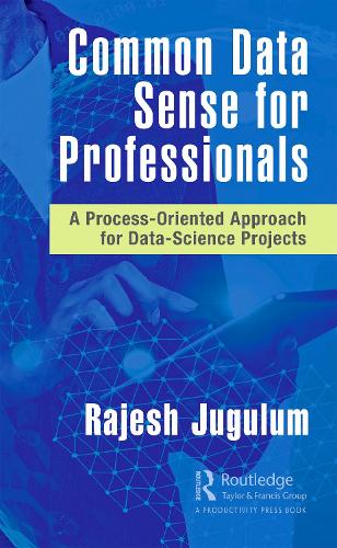 Common Data Sense for Professionals: A Process-Oriented Approach for Data-Science Projects.