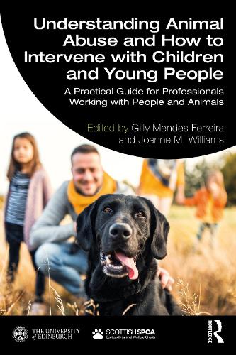 Understanding Animal Abuse and How to Intervene with Children and Young People: A Practical Guide for Professionals Working With People and Animals.