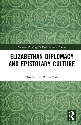 Elizabethan Diplomacy and Epistolary Culture.