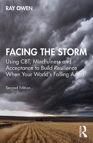 Facing the Storm: Using CBT, Mindfulness and Acceptance to Build Resilience When Your World's Falling Apart. 2nd edition