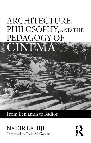 Architecture, Philosophy, and the Pedagogy of Cinema: From Benjamin to Badiou.