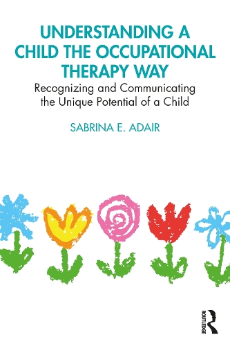 Understanding a Child the Occupational Therapy Way: Recognizing and Communicating the Unique Potential of a Child.