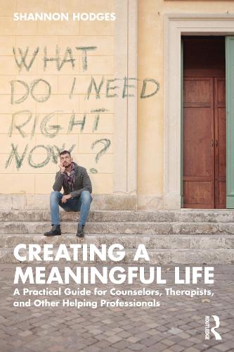 Creating a Meaningful Life: A Practical Guide for Counselors, Therapists, and Other Helping Professionals.