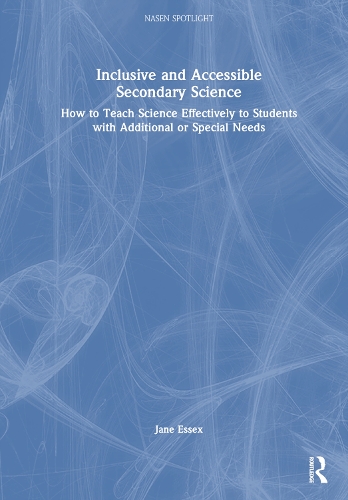 Inclusive and Accessible Secondary Science: How to Teach Science Effectively to Students with Additional or Special Needs.