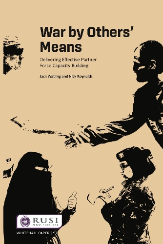 War by Others' Means: Delivering Effective Partner Force Capacity Building.