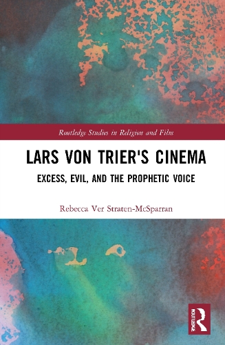 Lars von Trier's Cinema: Excess, Evil, and the Prophetic Voice.