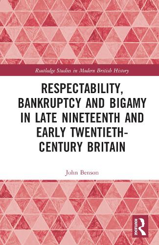 Respectability, Bankruptcy and Bigamy in Late Nineteenth and Early Twentieth-Century Britain.