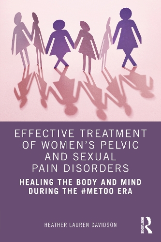 Effective Treatment of Women's Pelvic and Sexual Pain Disorders: Healing the Body and Mind During the #MeToo Era.