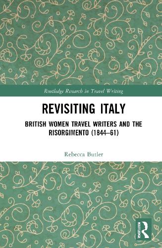 Revisiting Italy: British Women Travel Writers and the Risorgimento (1844-61).