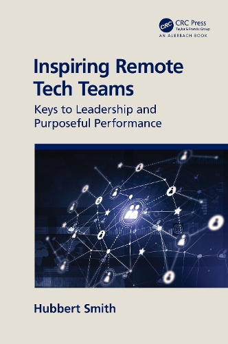 Inspiring Remote Tech Teams: Keys to Leadership and Purposeful Performance.