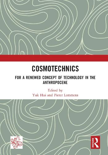 Cosmotechnics: For a Renewed Concept of Technology in the Anthropocene.