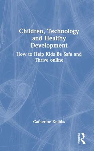 Children, Technology and Healthy Development: How to Help Kids be Safe and Thrive Online.