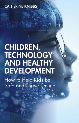 Children, Technology and Healthy Development: How to Help Kids be Safe and Thrive Online.