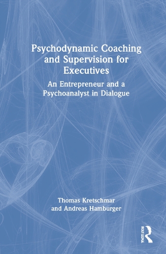 Psychodynamic Coaching and Supervision for Executives: An Entrepreneur and a Psychoanalyst in Dialogue.