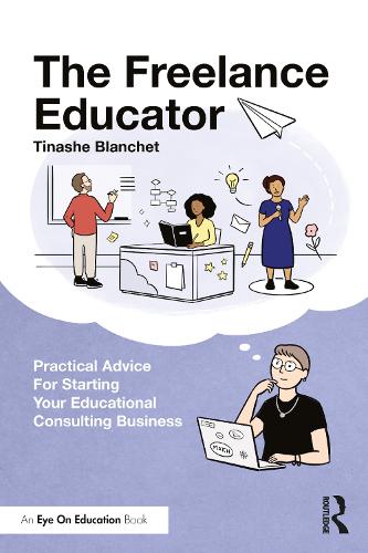 The Freelance Educator: Practical Advice for Starting your Educational Consulting Business.