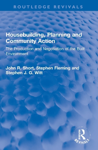 Housebuilding, Planning and Community Action: The Production and Negotiation of the Built Environment.
