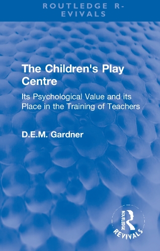 The Children's Play Centre: Its Psychological Value and its Place in the Training of Teachers.