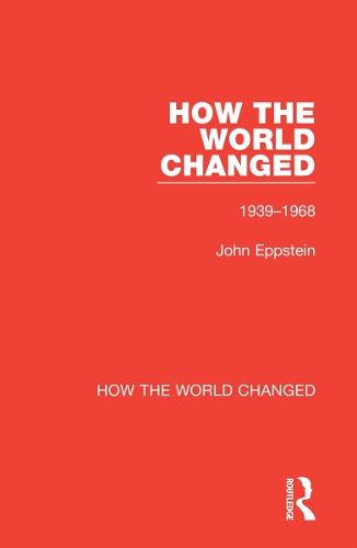 How the World Changed: Volume 2 1939-1968.