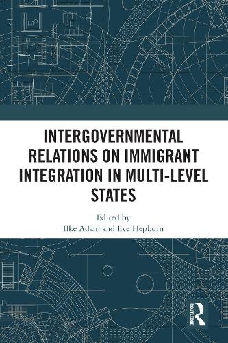 Intergovernmental Relations on Immigrant Integration in Multi-Level States.