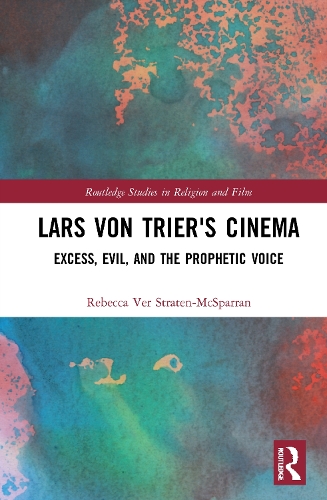 Lars von Trier's Cinema: Excess, Evil, and the Prophetic Voice.